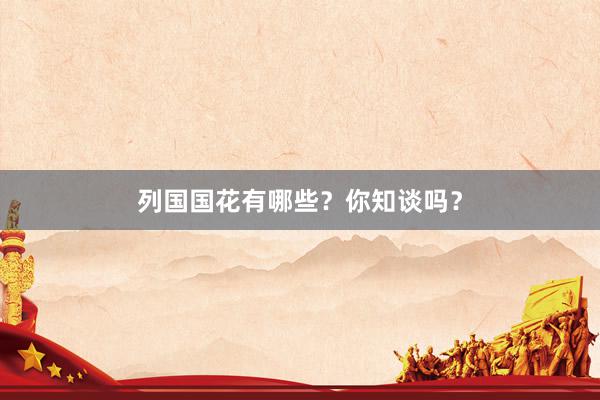 列国国花有哪些？你知谈吗？
